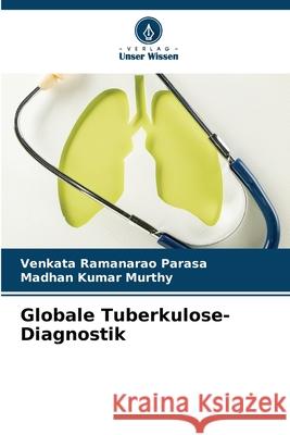 Globale Tuberkulose-Diagnostik Venkata Ramanarao Parasa Madhan Kuma 9786207766857 Verlag Unser Wissen - książka