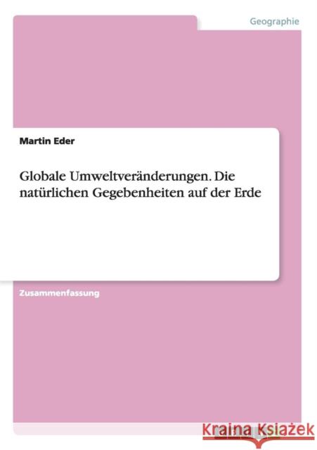 Globale Umweltveränderungen. Die natürlichen Gegebenheiten auf der Erde Martin Eder 9783668046436 Grin Verlag - książka