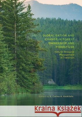 Globalisation and Change in Forest Ownership and Forest Use: Natural Resource Management in Transition E. Carina H. Keskitalo   9781349848515 Palgrave Macmillan - książka