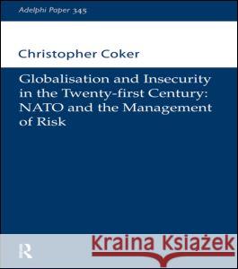 Globalisation and Insecurity in the Twenty-First Century: NATO and the Management of Risk Coker, Christopher 9780198516712 International Institute for Strategic Studies - książka