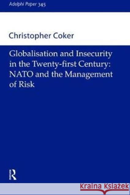 Globalisation and Insecurity in the Twenty-First Century: NATO and the Management of Risk Christopher Coker 9781138466739 Routledge - książka