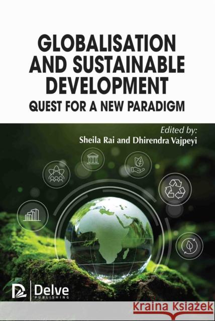 Globalisation and Sustainable Development: Quest for a New Paradigm Sheila Rai Dhirendra Vajpeyi 9781774690086 Delve Publishing - książka