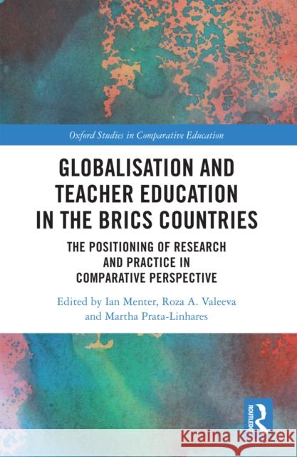Globalisation and Teacher Education in the Brics Countries: The Positioning of Research and Practice in Comparative Perspective Ian Menter Valeeva                                  Martha Prata-Linhares 9781032470771 Routledge - książka