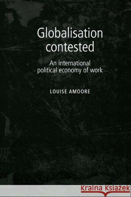 Globalisation Contested: An International Political Economy of Work Amoore, Louise 9780719085703 Manchester University Press - książka