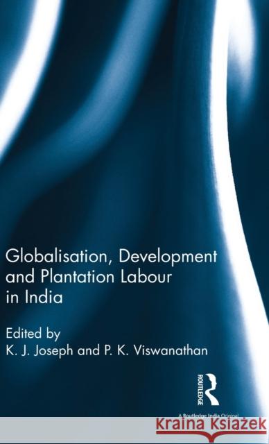 Globalisation, Development and Plantation Labour in India K. J. Joseph P. K. Viswanathan  9781138658820 Taylor and Francis - książka