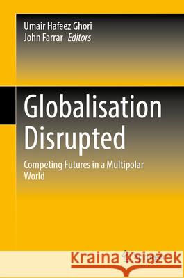 Globalisation Disrupted: Competing Futures in a Multipolar World Umair Hafeez Ghori John Farrar 9789819539963 Springer - książka