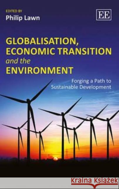 Globalisation, Economic Transition and the Environment: Forging a Path to Sustainable Development Philip Lawn   9781781951408 Edward Elgar Publishing Ltd - książka