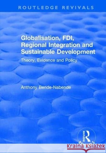 Globalisation, Fdi, Regional Integration and Sustainable Development: Theory, Evidence and Policy Anthony Bende-Nabende   9781138705951 Routledge - książka