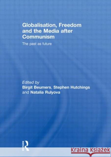 Globalisation, Freedom and the Media after Communism : The Past as Future Birgit Beumers Stephen Hutchings Natalia Rulyova 9780415483513 Taylor & Francis - książka