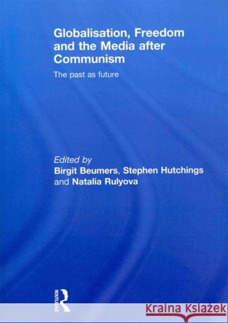 Globalisation, Freedom and the Media after Communism : The Past as Future Birgit Beumers 9780415508810 Routledge - książka