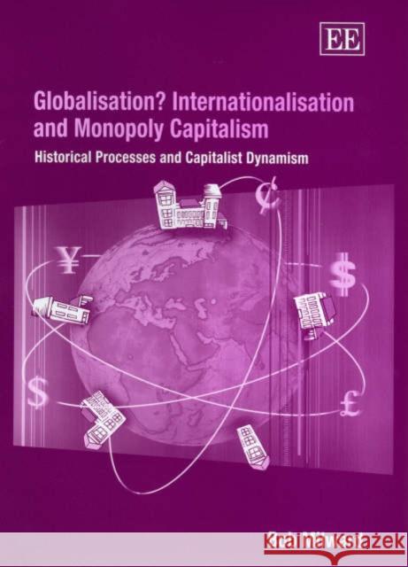 Globalisation? Internationalisation and Monopoly Capitalism: Historical Processes and Capitalist Dynamism Bob Milward 9781840648690 Edward Elgar Publishing Ltd - książka