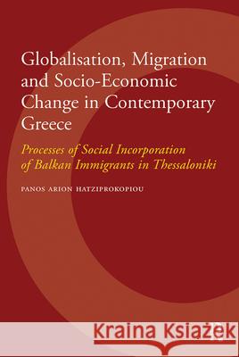 Globalisation, Migration and Socio-Economic Change in Contemporary Greece : Processes of Social Incorporation of Balkan Immigrants in Thessaloniki Panos Arion Hatziprokopiou 9789053568736 Amsterdam University Press - książka