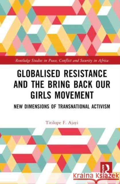 Globalised Resistance and the Bring Back Our Girls Movement: New Dimensions of Transnational Activism Titilope F. Ajayi 9781032679723 Taylor & Francis Ltd - książka