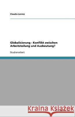 Globalisierung - Konflikt zwischen Arbeitsteilung und Ausbeutung? Claudia Lorenz 9783656992394 Grin Verlag - książka