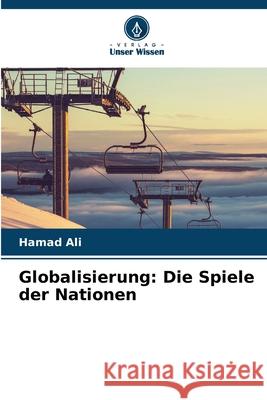 Globalisierung: Die Spiele der Nationen Ali, Hamad 9786208739294 Verlag Unser Wissen - książka
