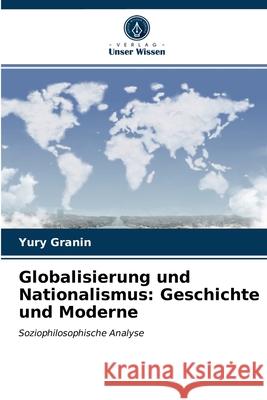 Globalisierung und Nationalismus: Geschichte und Moderne Yury Granin 9786203348088 Verlag Unser Wissen - książka