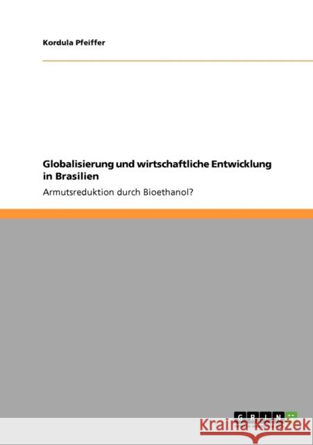 Globalisierung und wirtschaftliche Entwicklung in Brasilien: Armutsreduktion durch Bioethanol? Pfeiffer, Kordula 9783640952687 Grin Verlag - książka