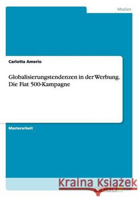 Globalisierungstendenzen in der Werbung. Die Fiat 500-Kampagne Amerio, Carlotta 9783656559863 Grin Verlag - książka