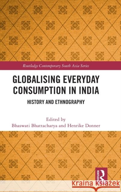 Globalising Everyday Consumption in India: History and Ethnography Bhaswati Bhattacharya Henrike Donner 9780367178529 Routledge - książka