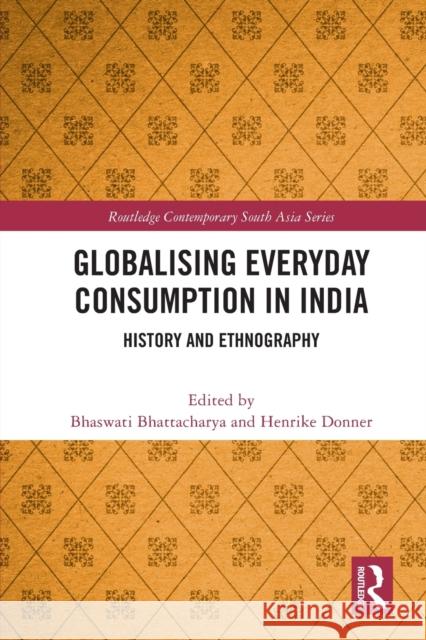 Globalising Everyday Consumption in India: History and Ethnography Bhaswati Bhattacharya Henrike Donner 9781032024356 Routledge - książka