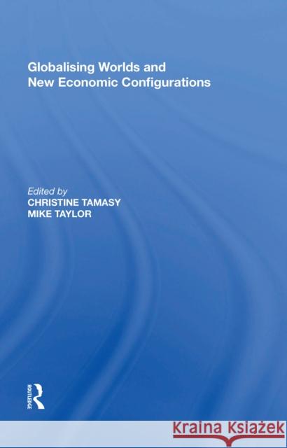 Globalising Worlds and New Economic Configurations Christine Tamasy 9780815389255 Routledge - książka