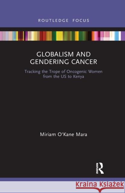 Globalism and Gendering Cancer: Tracking the Trope of Oncogenic Women from the Us to Kenya Miriam O'Kane Mara 9781032176567 Routledge - książka
