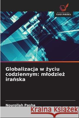 Globalizacja w zyciu codziennym: mlodziez iranska Pasha, Nourollah 9786208463557 Wydawnictwo Nasza Wiedza - książka