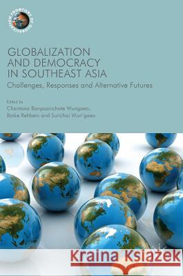 Globalization and Democracy in Southeast Asia: Challenges, Responses and Alternative Futures Banpasirichote Wungaeo, Chantana 9781137576538 Palgrave MacMillan - książka