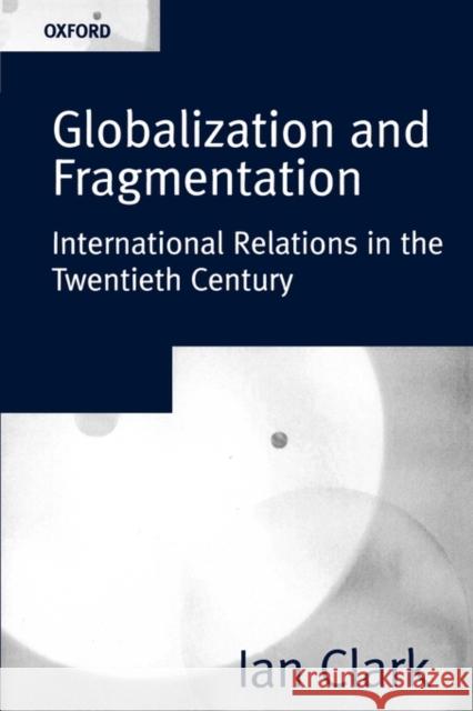 Globalization and Fragmentation: International Relations in the Twentieth Century Clark, Ian 9780198781660 Oxford University Press - książka