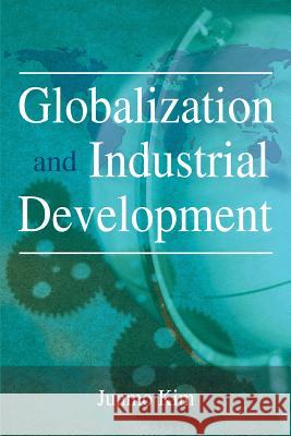 Globalization and Industrial Development Junmo Kim 9780595360987 iUniverse - książka