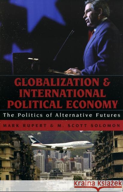 Globalization and International Political Economy: The Politics of Alternative Futures Rupert, Mark 9780742529434 Rowman & Littlefield Publishers - książka