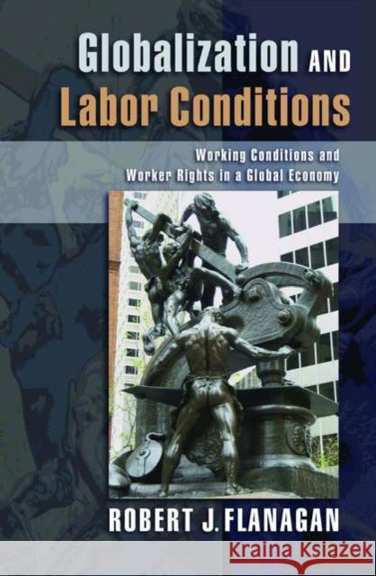 Globalization and Labor Conditions: Working Conditions and Worker Rights in a Global Economy Flanagan, Robert J. 9780195306002 Oxford University Press, USA - książka
