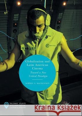 Globalization and Latin American Cinema: Toward a New Critical Paradigm McClennen, Sophia A. 9783030096212 Palgrave MacMillan - książka