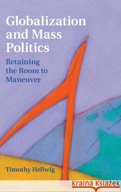 Globalization and Mass Politics: Retaining the Room to Maneuver Timothy Hellwig 9781107075078 Cambridge University Press - książka