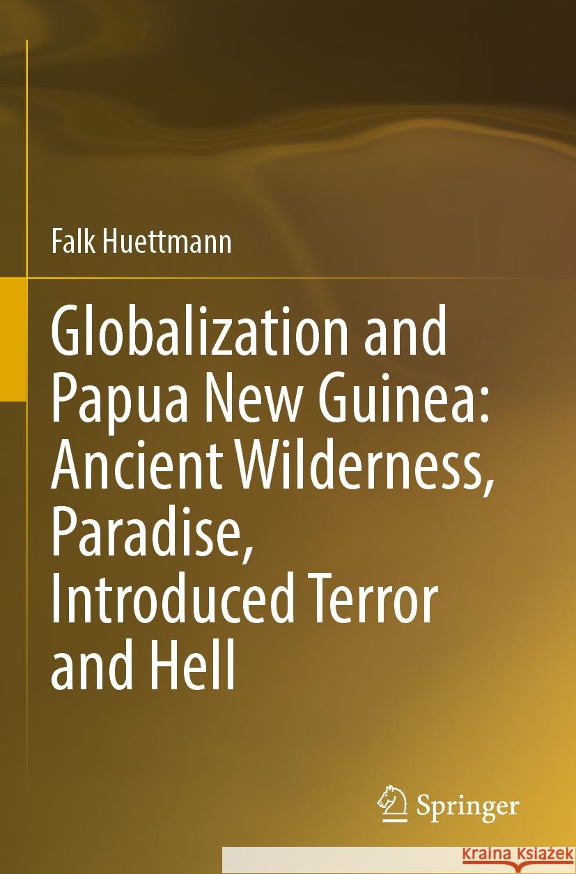 Globalization and Papua New Guinea: Ancient Wilderness, Paradise, Introduced Terror and Hell Falk Huettmann 9783031202643 Springer International Publishing - książka