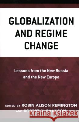 Globalization and Regime Change: Lessons from the New Russia and the New Europe Robin Alison Remington Robert K. Evanson 9781538166482 Rowman & Littlefield Publishers - książka