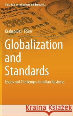 Globalization and Standards: Issues and Challenges in Indian Business Keshab Das 9788132219934 Springer, India, Private Ltd - książka