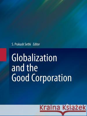 Globalization and the Good Corporation S. Prakash Sethi 9789400793996 Springer - książka