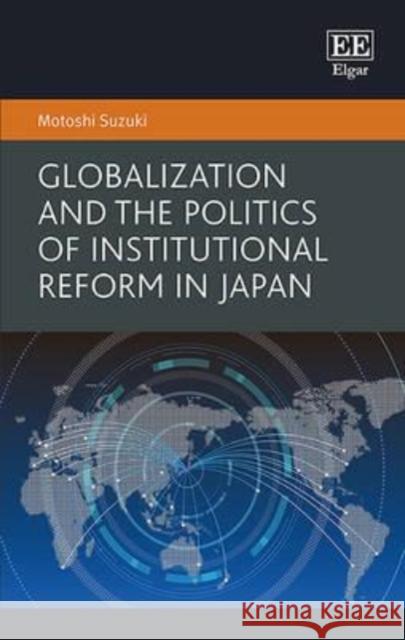 Globalization and the Politics of Institutional Reform in Japan Motoshi Suzuki 9781782544777 Edward Elgar Publishing Ltd - książka