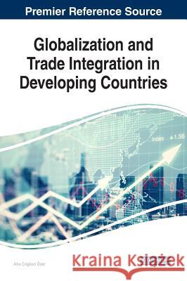 Globalization and Trade Integration in Developing Countries Ahu Coşkun Ozer 9781522540328 Business Science Reference - książka