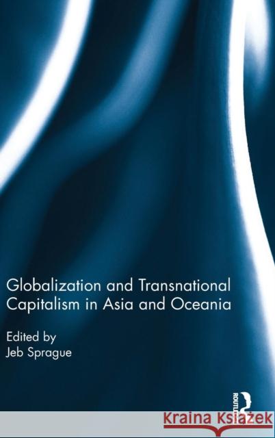 Globalization and Transnational Capitalism in Asia and Oceania Jeb Sprague 9781138016224 Routledge - książka