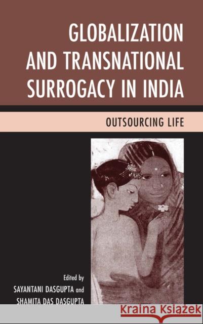 Globalization and Transnational Surrogacy in India: Outsourcing Life DasGupta, Sayantani 9781498525206 Lexington Books - książka