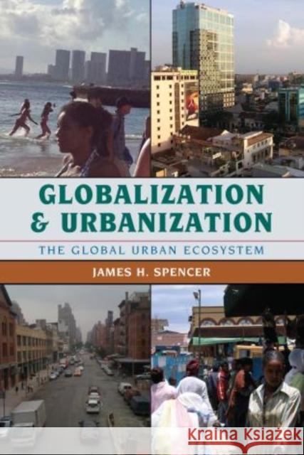 Globalization and Urbanization: The Global Urban Ecosystem Spencer, James H. 9781442214750 Rowman & Littlefield Publishers - książka