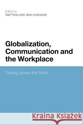 Globalization, Communication and the Workplace: Talking Across the World Forey, Gail 9781441107671 Continuum - książka