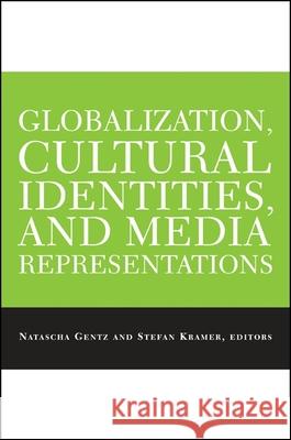 Globalization, Cultural Identities, and Media Representations Stefan Kramer Natascha Gentz 9780791466841 State University of New York Press - książka