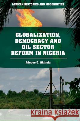 Globalization, Democracy and Oil Sector Reform in Nigeria Adeoye O. Akinola 9783319701837 Palgrave MacMillan - książka