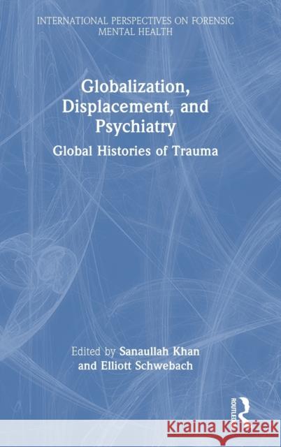 Globalization, Displacement, and Psychiatry: Global Histories of Trauma Sanaullah Khan Elliott Schwebach 9781032275574 Routledge - książka