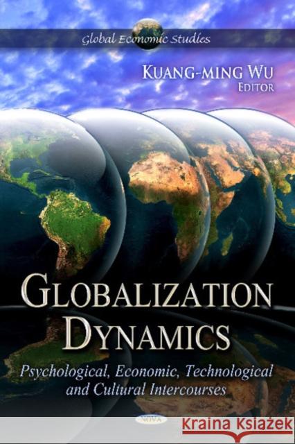 Globalization Dynamics: Psychological, Economic, Technological & Cultural -- Volume 1 Kuang-ming Wu 9781621007500 Nova Science Publishers Inc - książka