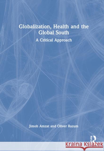 Globalization, Health and the Global South: A Critical Approach Jimoh Amzat Oliver Razum 9781032162980 Routledge - książka