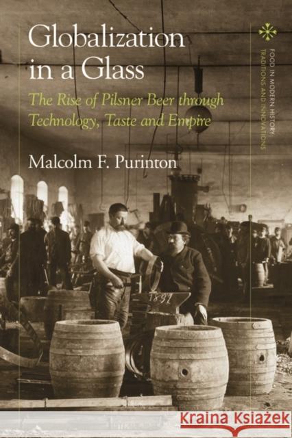 Globalization in a Glass: The Rise of Pilsner Beer Through Technology, Taste and Empire Malcolm F. Purinton Peter Scholliers Amy Bentley 9781350327856 Bloomsbury Publishing PLC - książka